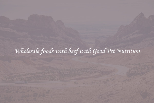 Wholesale foods with beef with Good Pet Nutrition