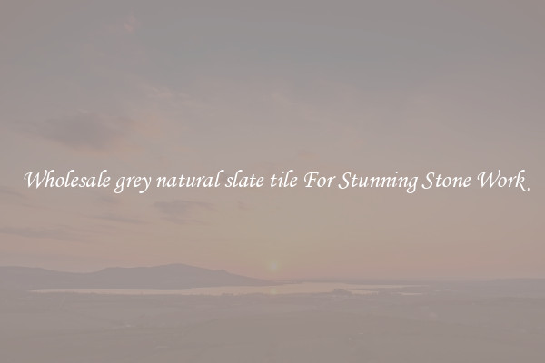 Wholesale grey natural slate tile For Stunning Stone Work