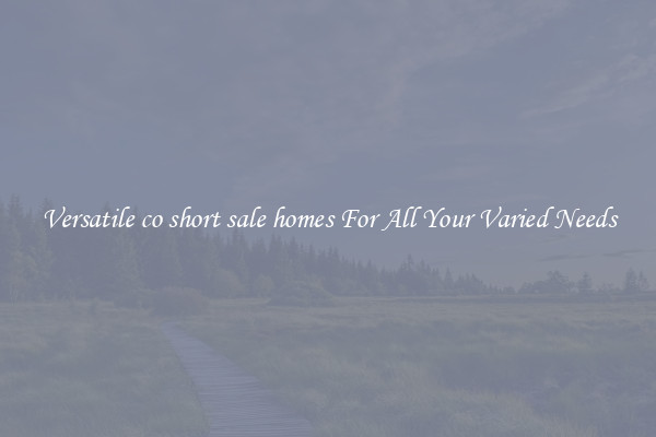 Versatile co short sale homes For All Your Varied Needs