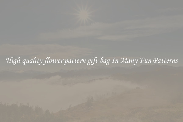 High-quality flower pattern gift bag In Many Fun Patterns