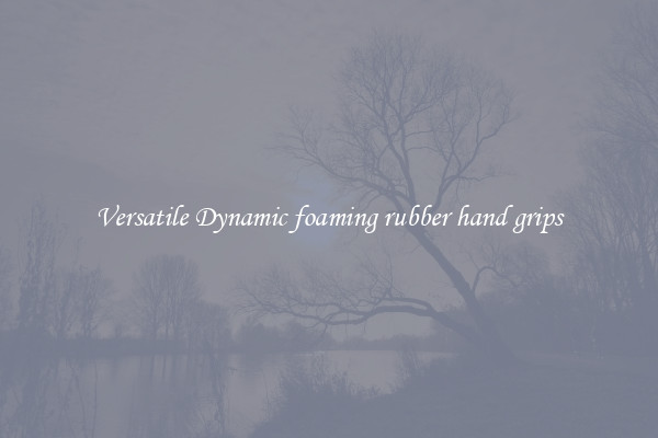 Versatile Dynamic foaming rubber hand grips