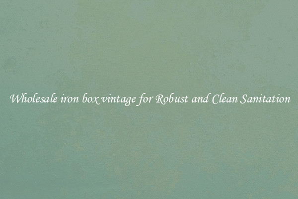 Wholesale iron box vintage for Robust and Clean Sanitation