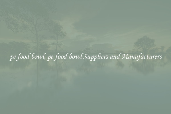 pe food bowl, pe food bowl Suppliers and Manufacturers