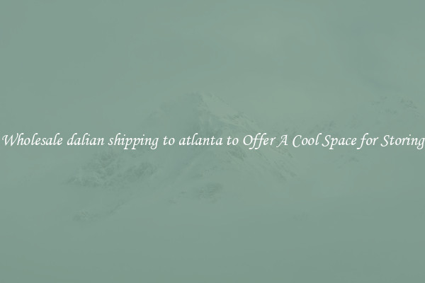 Wholesale dalian shipping to atlanta to Offer A Cool Space for Storing