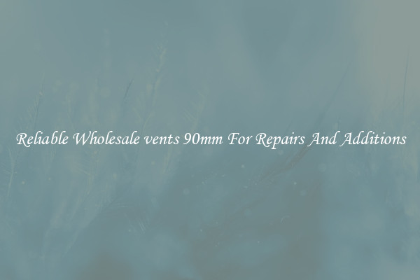 Reliable Wholesale vents 90mm For Repairs And Additions