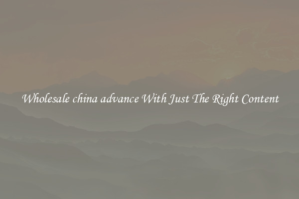Wholesale china advance With Just The Right Content
