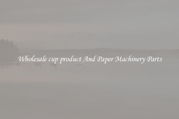 Wholesale cup product And Paper Machinery Parts