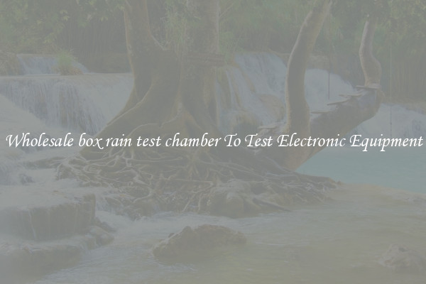 Wholesale box rain test chamber To Test Electronic Equipment