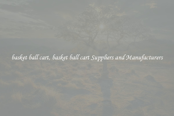 basket ball cart, basket ball cart Suppliers and Manufacturers