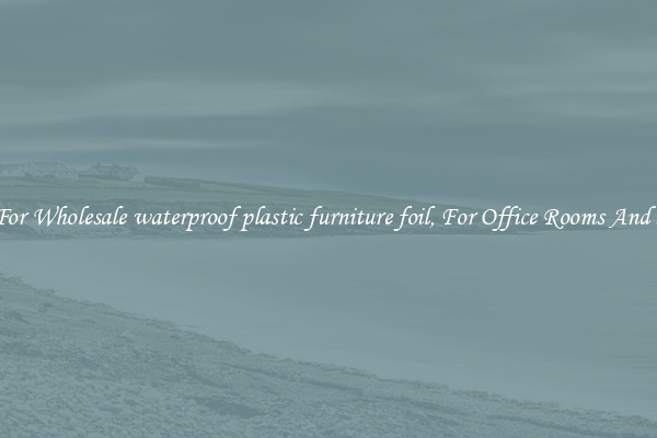 Shop For Wholesale waterproof plastic furniture foil, For Office Rooms And Homes