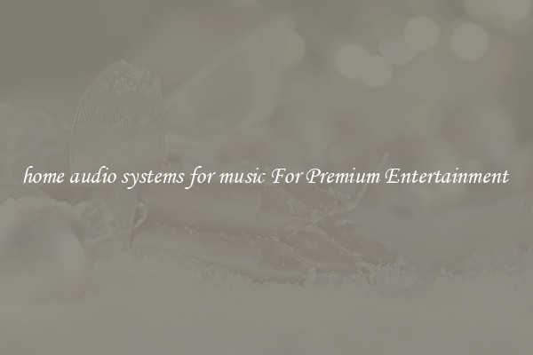 home audio systems for music For Premium Entertainment 