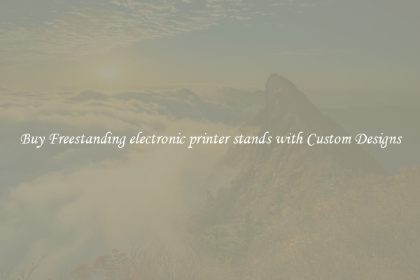 Buy Freestanding electronic printer stands with Custom Designs