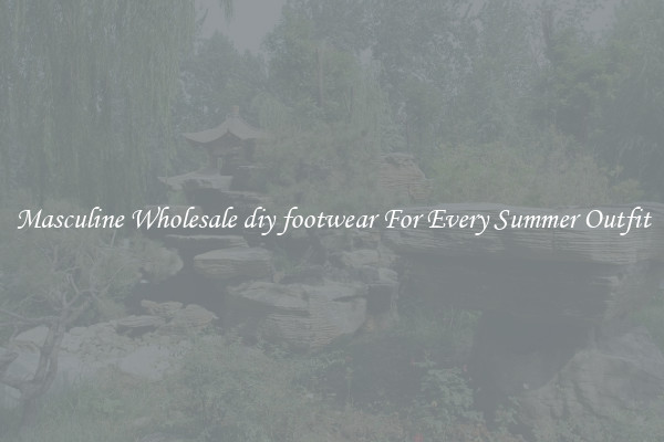 Masculine Wholesale diy footwear For Every Summer Outfit