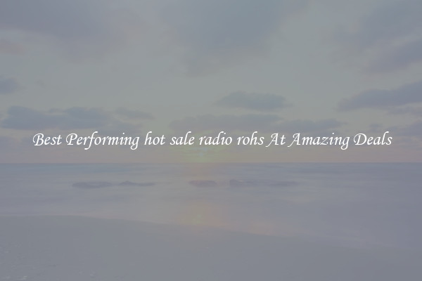 Best Performing hot sale radio rohs At Amazing Deals