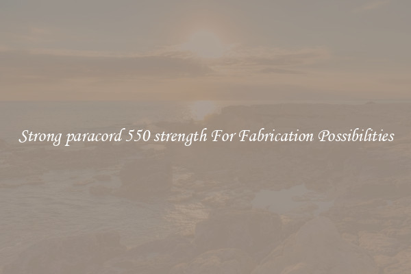 Strong paracord 550 strength For Fabrication Possibilities