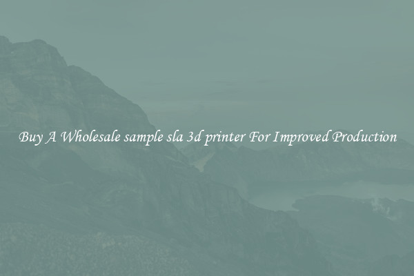 Buy A Wholesale sample sla 3d printer For Improved Production