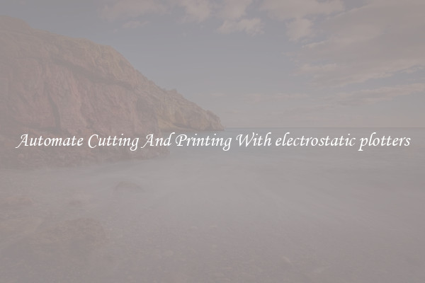 Automate Cutting And Printing With electrostatic plotters