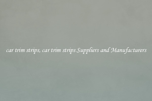 car trim strips, car trim strips Suppliers and Manufacturers