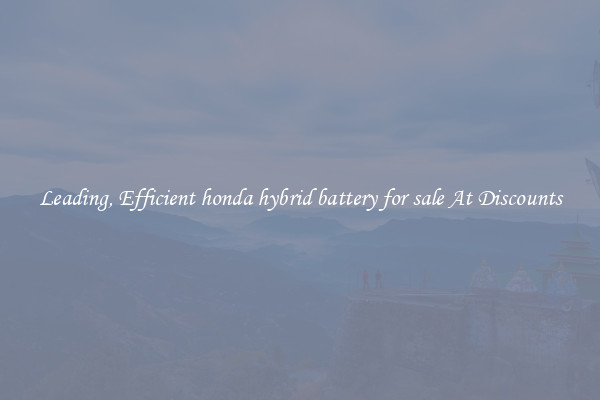 Leading, Efficient honda hybrid battery for sale At Discounts