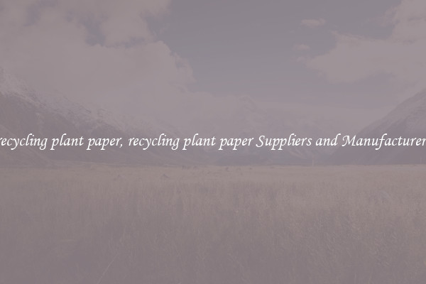 recycling plant paper, recycling plant paper Suppliers and Manufacturers