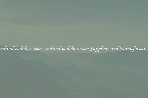 android mobile screen, android mobile screen Suppliers and Manufacturers