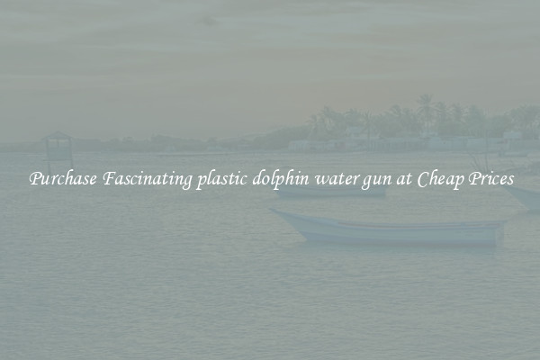 Purchase Fascinating plastic dolphin water gun at Cheap Prices