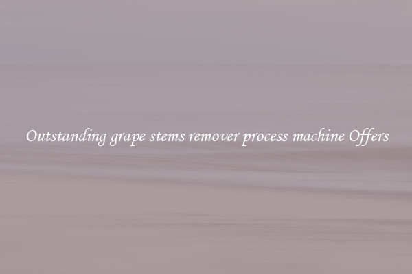 Outstanding grape stems remover process machine Offers