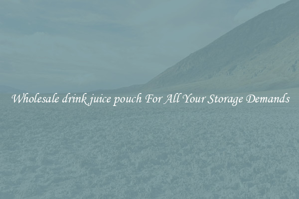 Wholesale drink juice pouch For All Your Storage Demands