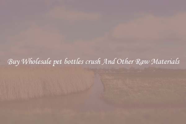 Buy Wholesale pet bottles crush And Other Raw Materials