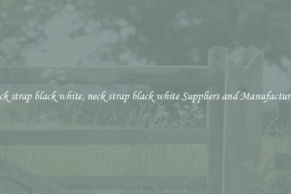 neck strap black white, neck strap black white Suppliers and Manufacturers