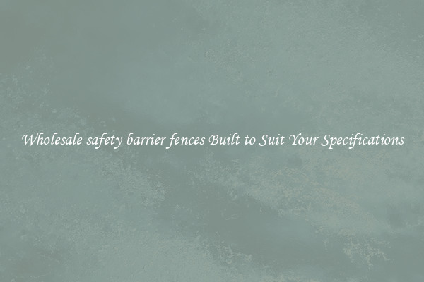 Wholesale safety barrier fences Built to Suit Your Specifications