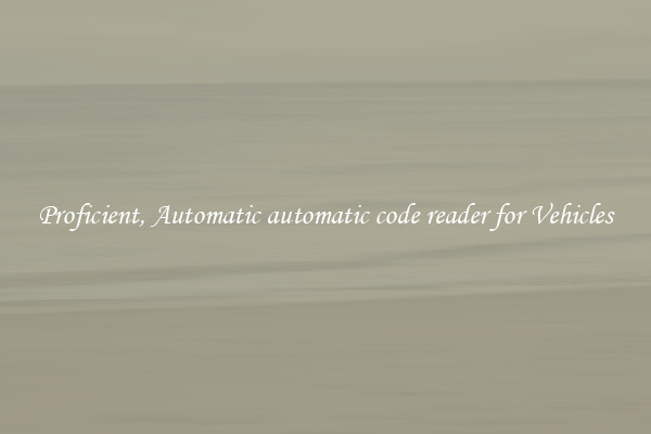 Proficient, Automatic automatic code reader for Vehicles