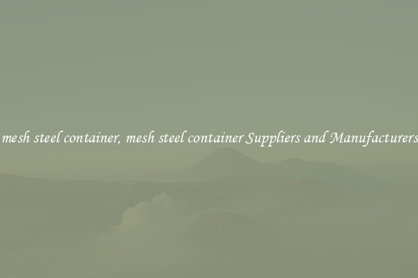 mesh steel container, mesh steel container Suppliers and Manufacturers