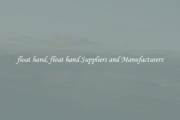 float hand, float hand Suppliers and Manufacturers