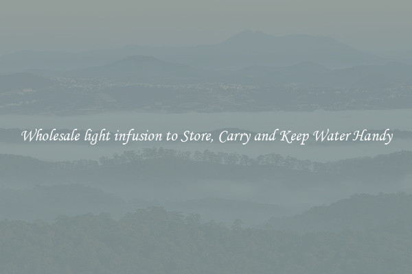 Wholesale light infusion to Store, Carry and Keep Water Handy