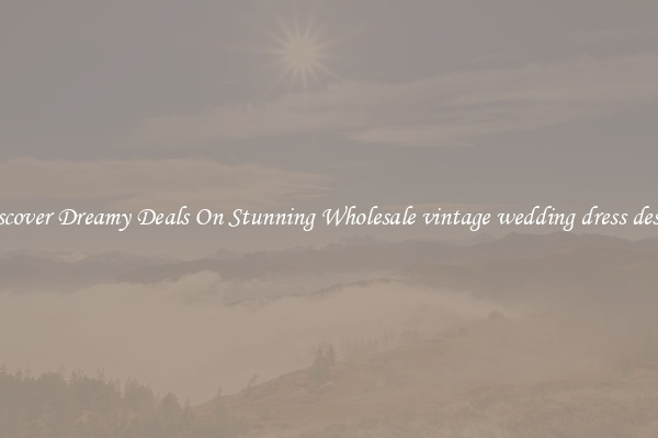 Discover Dreamy Deals On Stunning Wholesale vintage wedding dress design