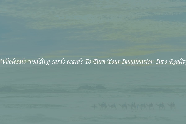 Wholesale wedding cards ecards To Turn Your Imagination Into Reality