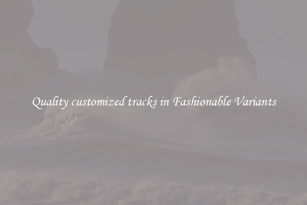 Quality customized tracks in Fashionable Variants