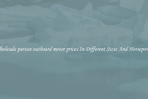 Wholesale parsun outboard motor prices In Different Sizes And Horsepower