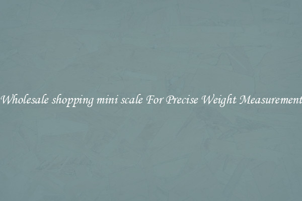 Wholesale shopping mini scale For Precise Weight Measurement