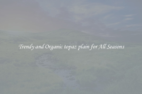 Trendy and Organic topaz plain for All Seasons