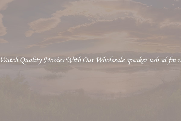 Watch Quality Movies With Our Wholesale speaker usb sd fm rc