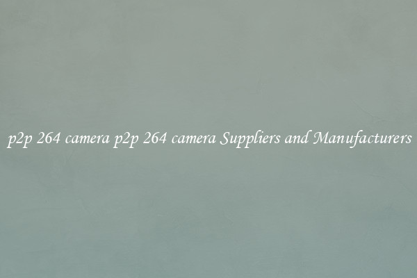 p2p 264 camera p2p 264 camera Suppliers and Manufacturers