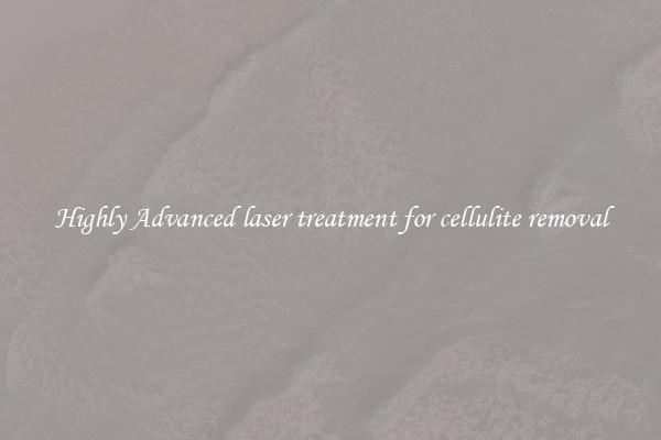 Highly Advanced laser treatment for cellulite removal