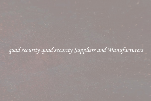 quad security quad security Suppliers and Manufacturers