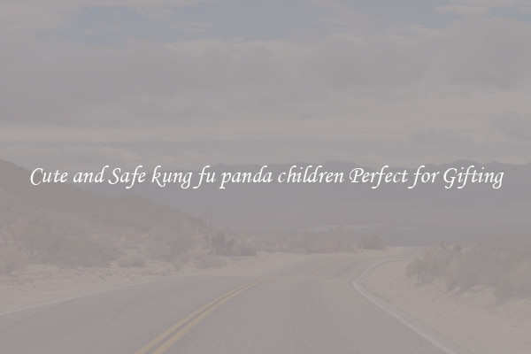 Cute and Safe kung fu panda children Perfect for Gifting