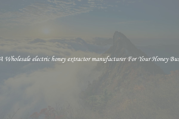Get A Wholesale electric honey extractor manufacturer For Your Honey Business
