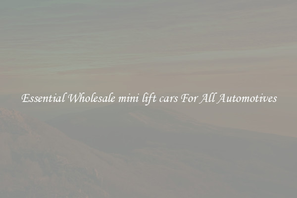 Essential Wholesale mini lift cars For All Automotives