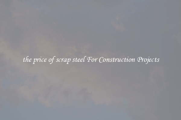 the price of scrap steel For Construction Projects