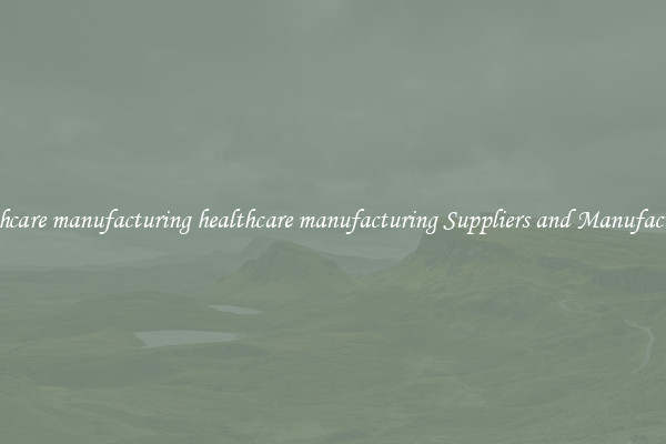 healthcare manufacturing healthcare manufacturing Suppliers and Manufacturers